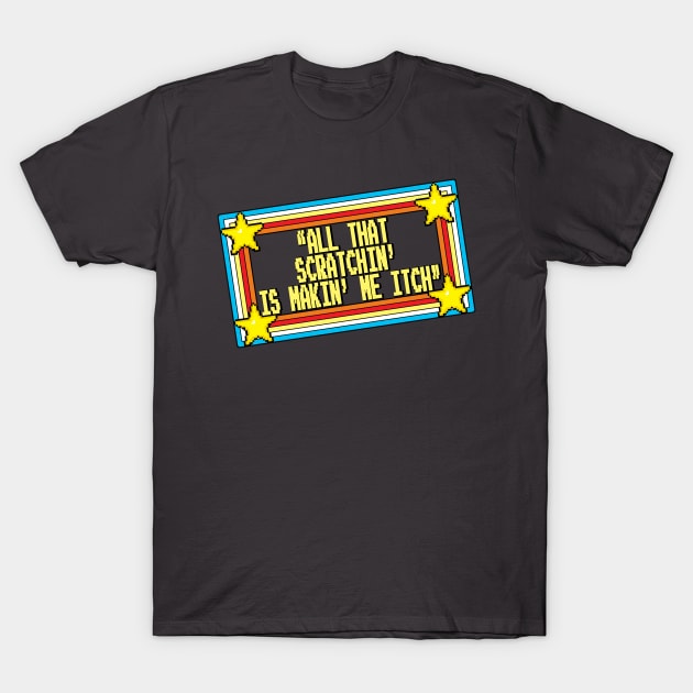 MAKIN' ME ITCH! T-Shirt by inktheplace2b